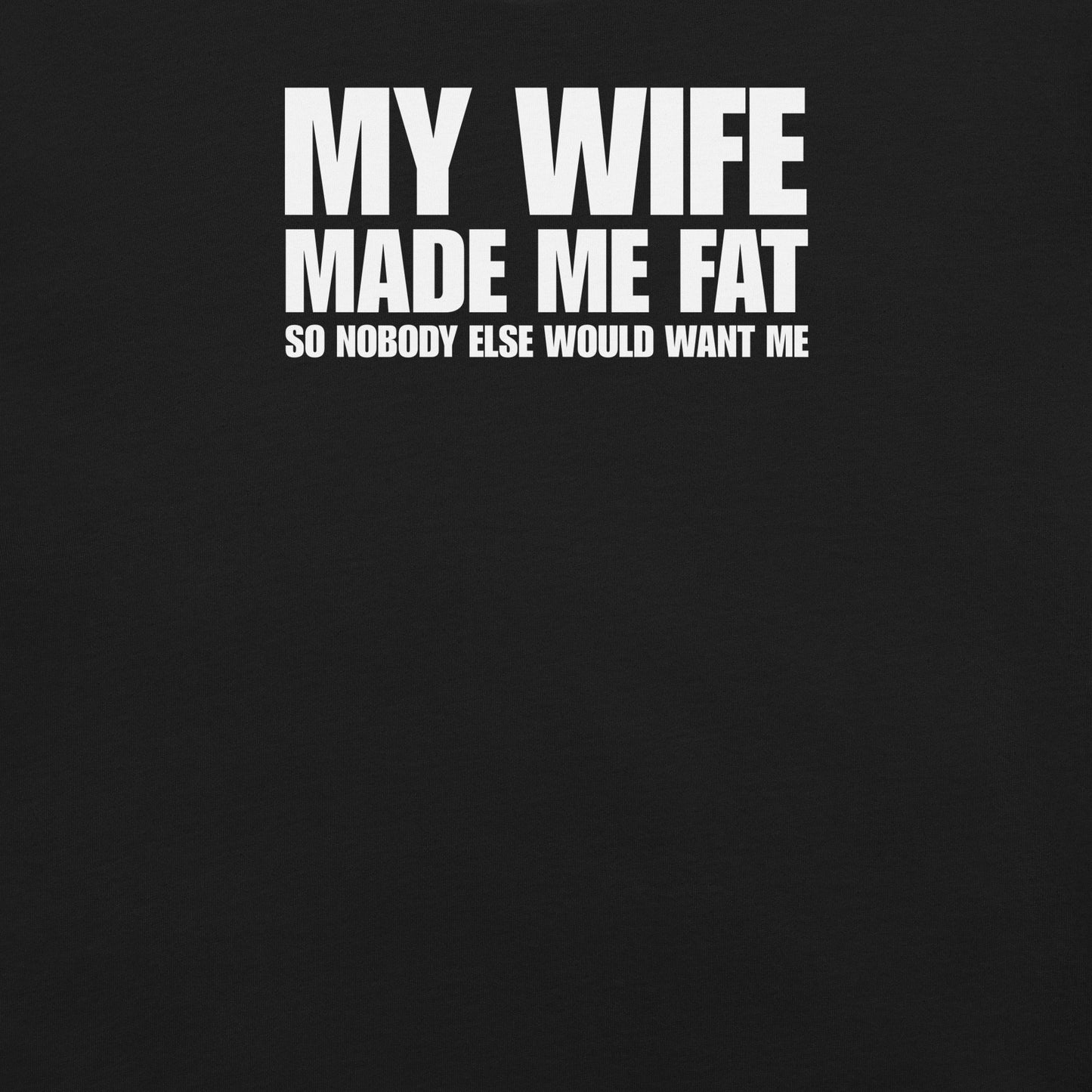 My Wife Made Me Fat – Funny men’s T-shirt with marriage humor