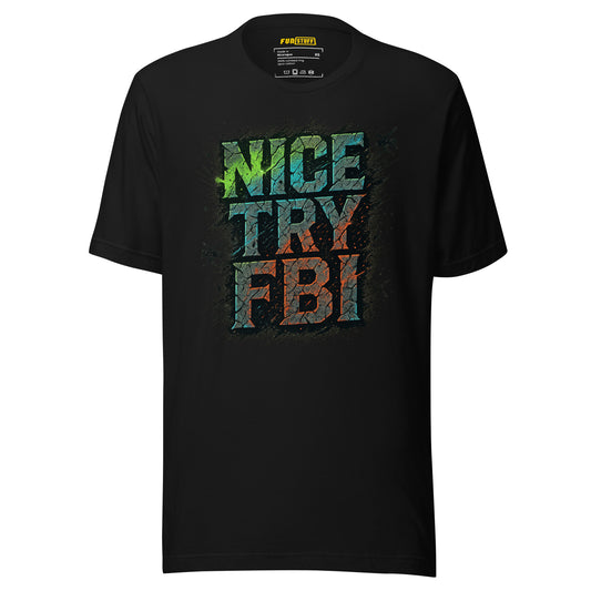 Nice Try FBI - Unisex-T-Shirt