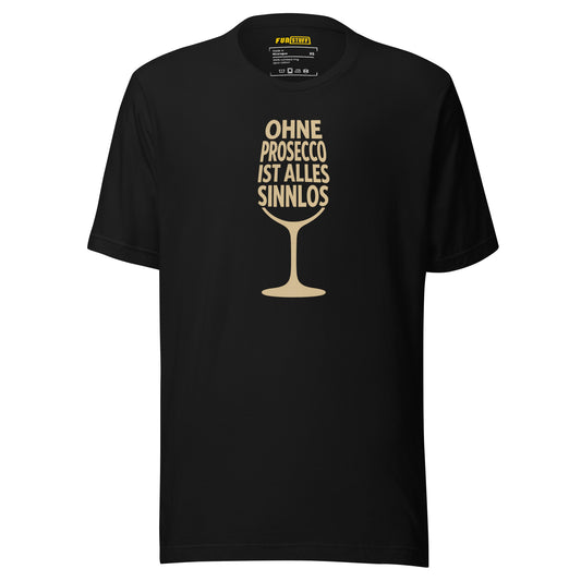 Without Prosecco everything is pointless – Unisex T-Shirt