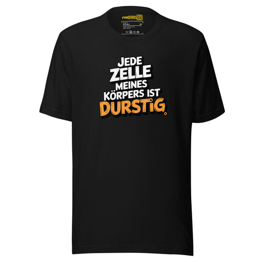 Jede Zelle meines Körpers ist durstig - Unisex-T-Shirt