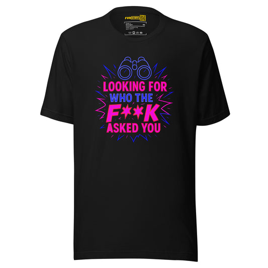 Who the F**k Asked You - Unisex T-Shirt