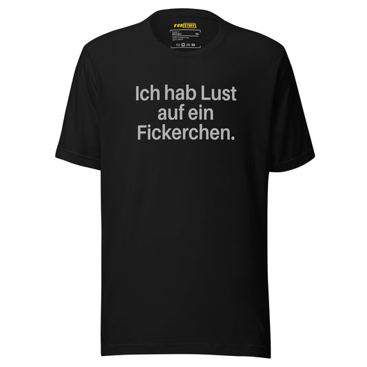 Ich hab Lust auf ein Fickerchen – Unisex T-Shirt