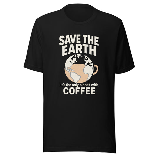Save The Earth – It's The Only Planet With Coffee – Unisex T-Shirt