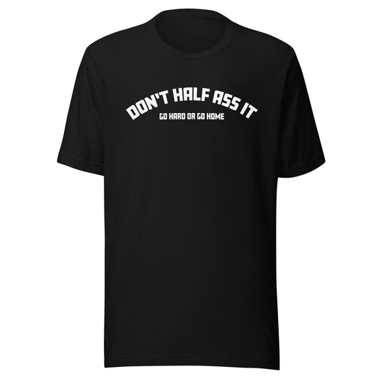 Don’t Half Ass It – Unisex T-Shirt