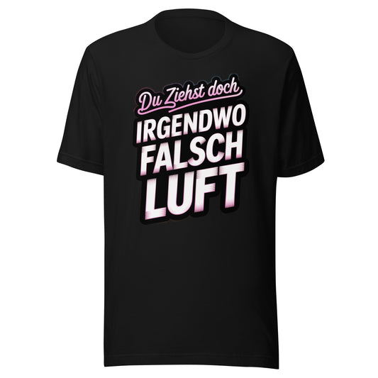 Du ziehst doch irgendwo falsch Luft – Unisex T-Shirt
