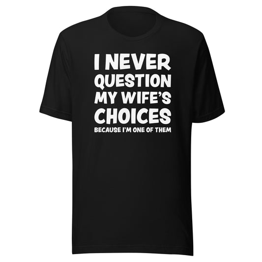 I Never Question My Wife's Choices – Unisex T-Shirt