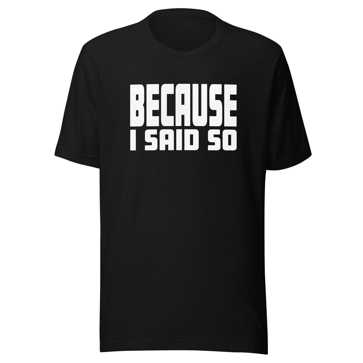 Because I Said So – Unisex T-Shirt – schwarz, Vorderansicht