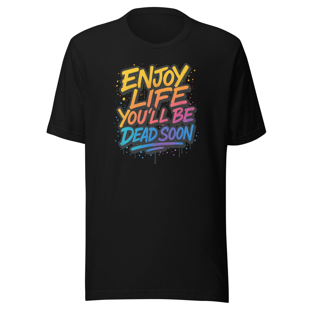 Enjoy Life You’ll Be Dead Soon – Unisex T-Shirt – schwarz, Vorderansicht
