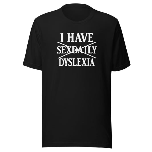 I Have Sexdaily Dyslexia – Unisex T-Shirt