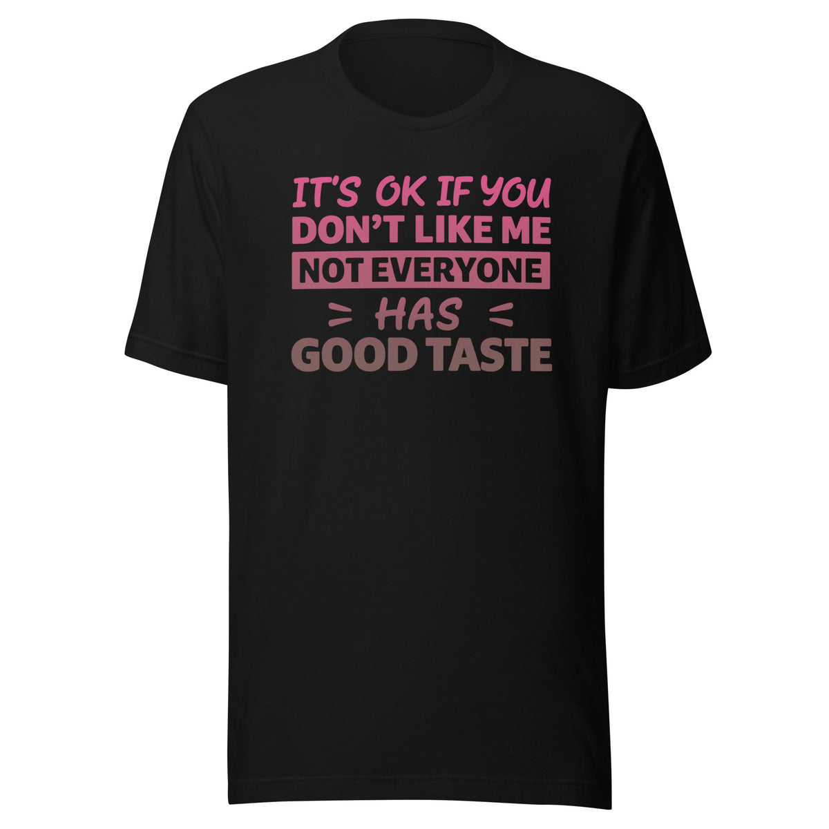 It’s OK If You Don’t Like Me – Good Taste – Unisex T-Shirt – schwarz, Vorderansicht