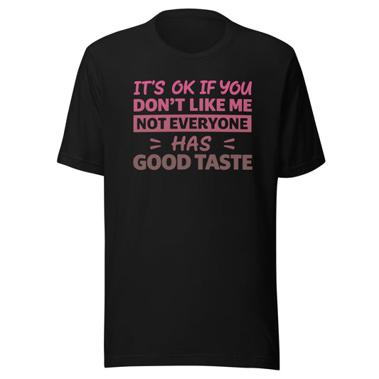 It's OK If You Don't Like Me – Good Taste – Unisex T-Shirt