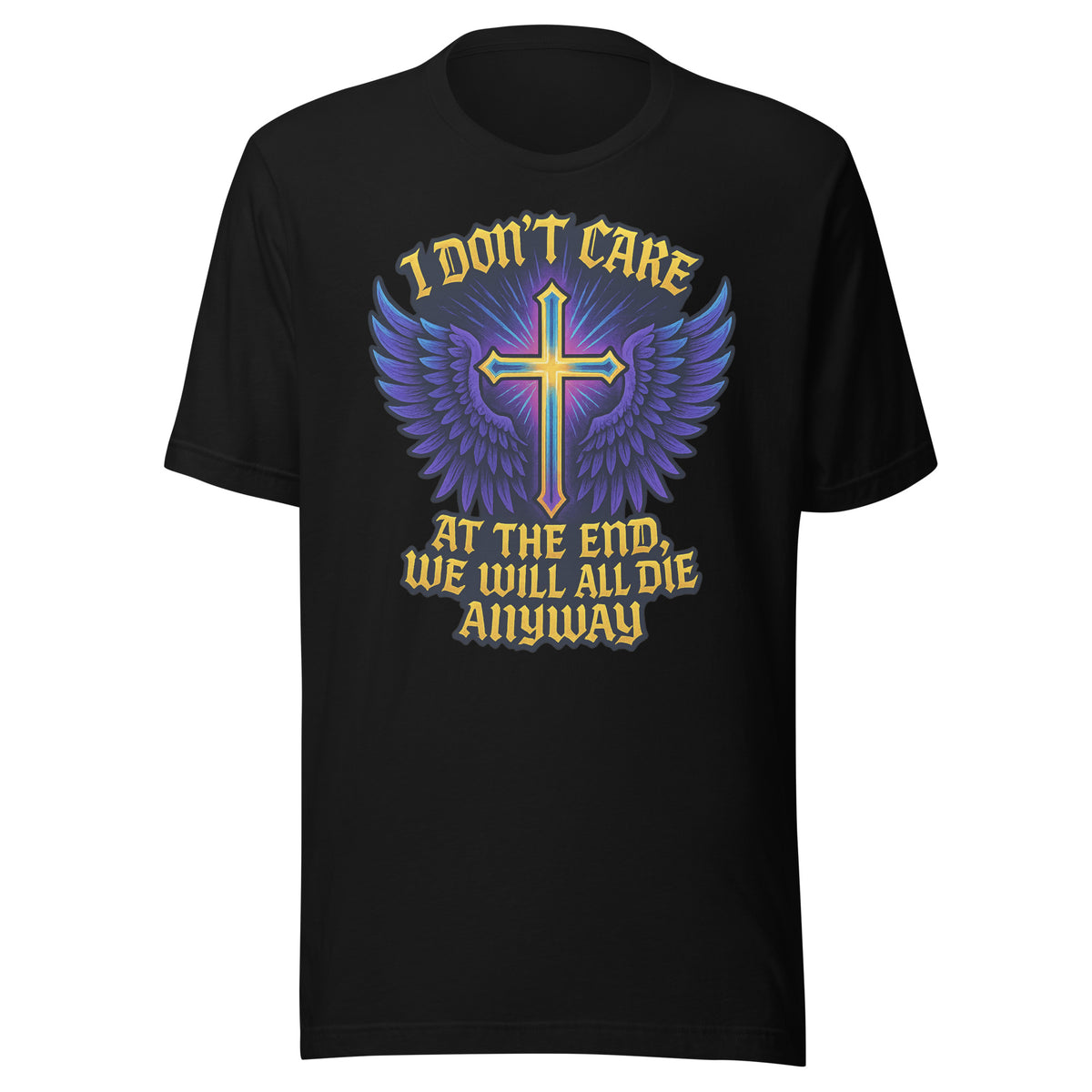 I Don’t Care – At The End, We Will All Die Anyway – Unisex T-Shirt – schwarz, Vorderansicht