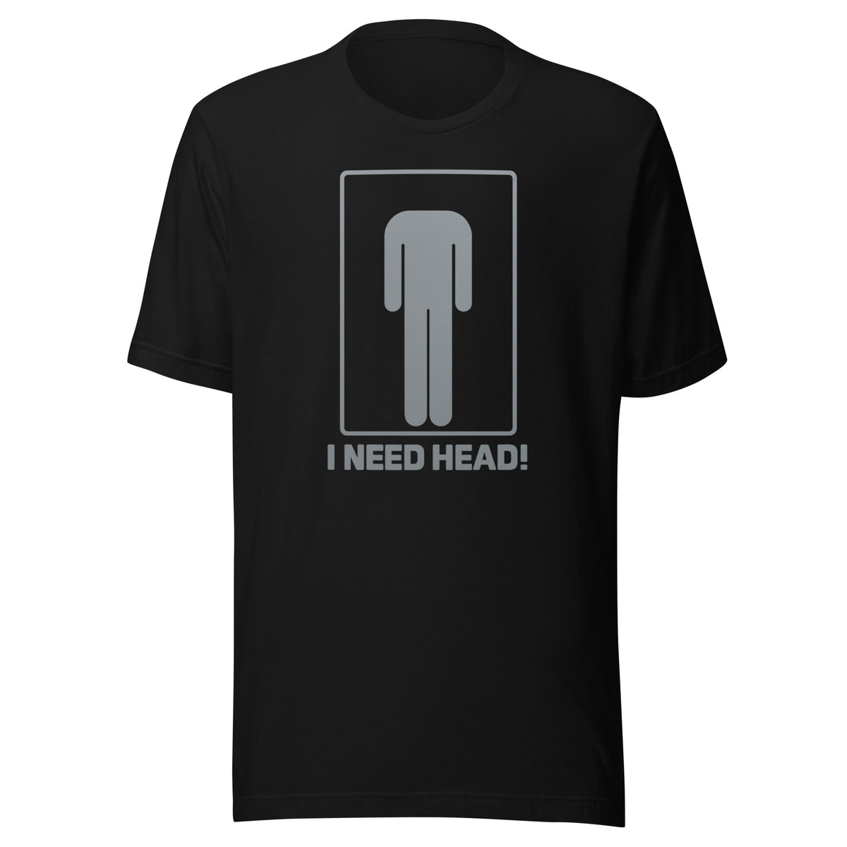 I Need Head. – Unisex T-Shirt – schwarz, Vorderansicht