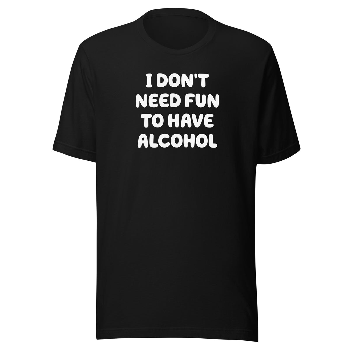 I Don’t Need Fun To Have Alcohol – Unisex T-Shirt – schwarz, Vorderansicht