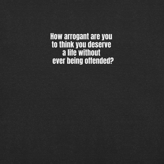 How Arrogant Are You – Unisex T-Shirt