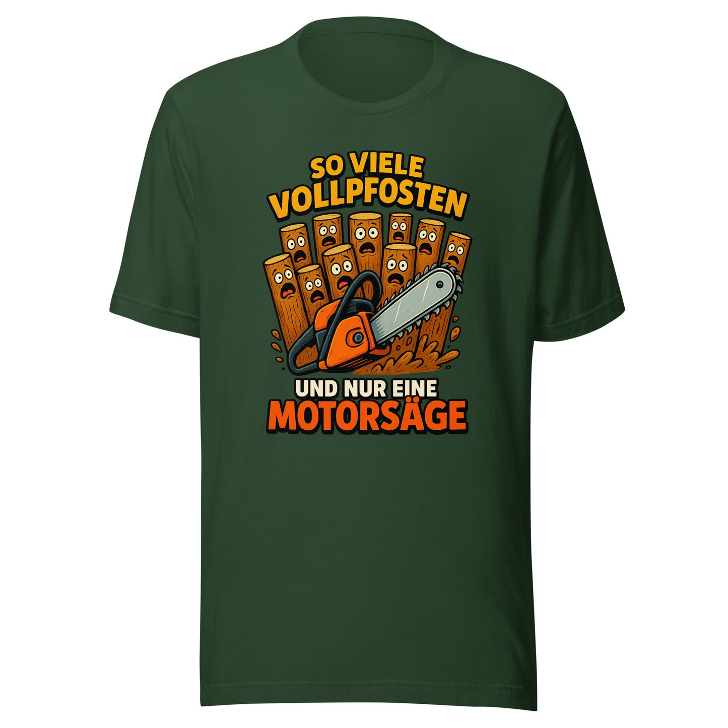 So viele Vollpfosten und nur eine Motorsäge – Unisex T-Shirt
