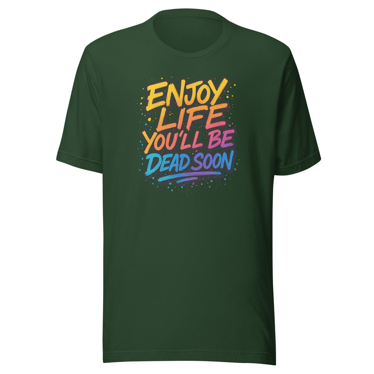 Enjoy Life You’ll Be Dead Soon – Unisex T-Shirt – Vorderansicht