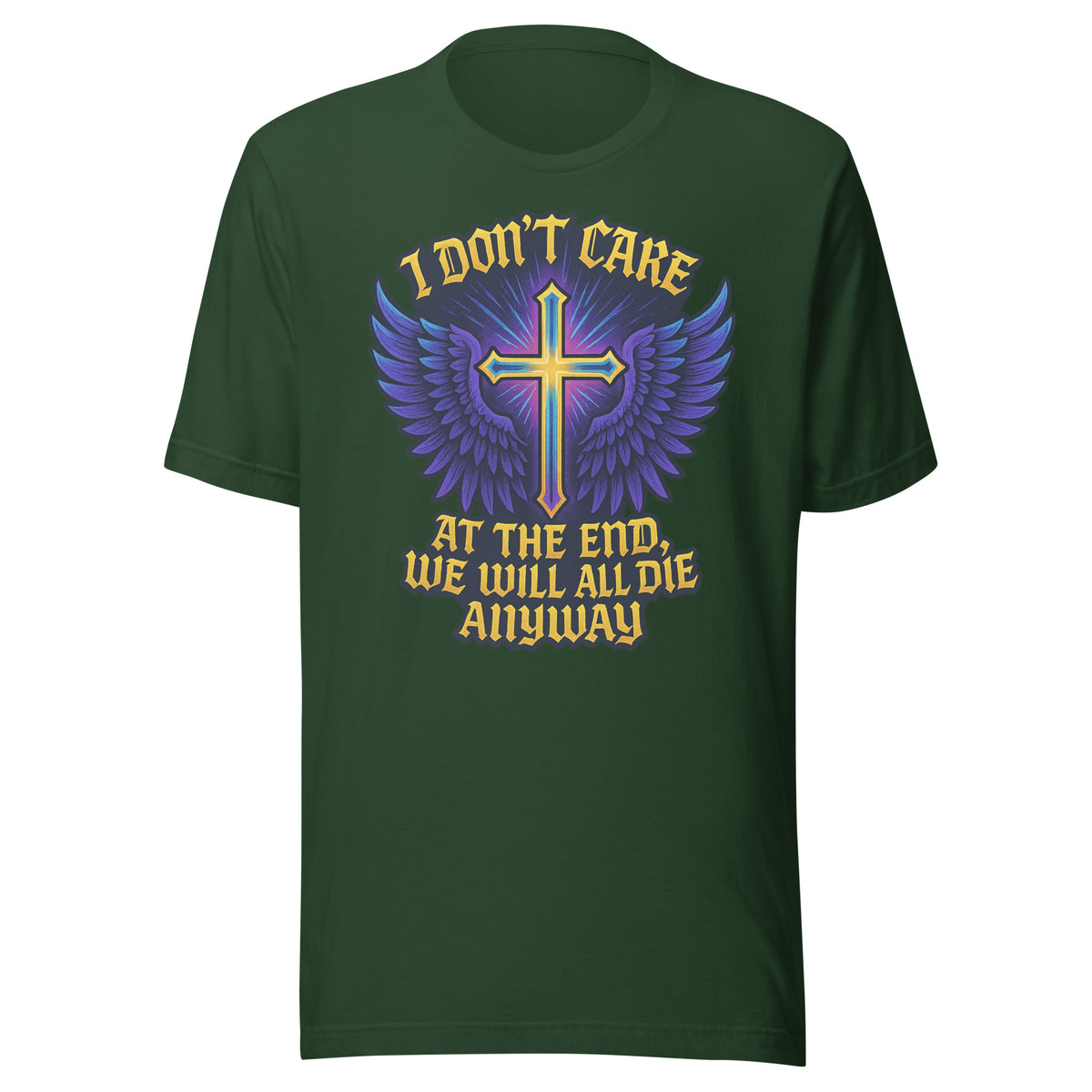 I Don’t Care – At The End, We Will All Die Anyway – Unisex T-Shirt – Vorderansicht
