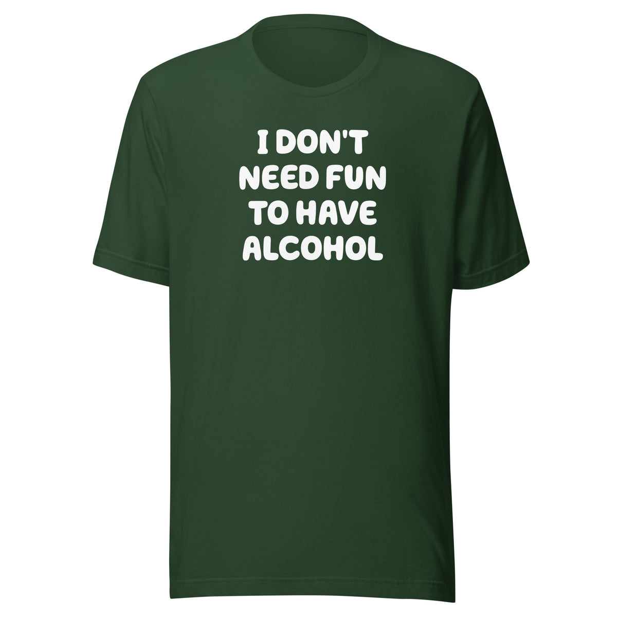 I Don’t Need Fun To Have Alcohol – Unisex T-Shirt – Vorderansicht