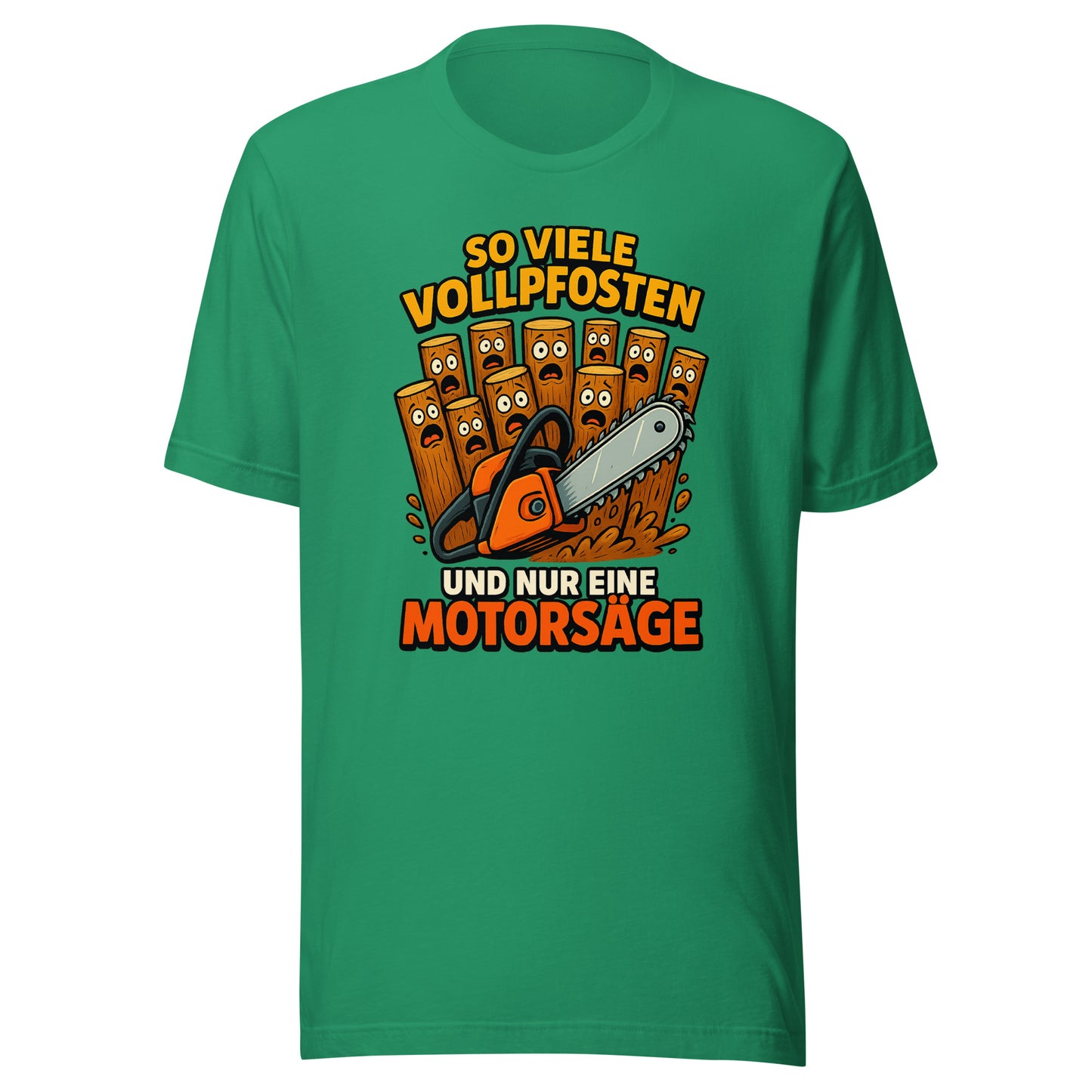 So viele Vollpfosten und nur eine Motorsäge – Unisex T-Shirt