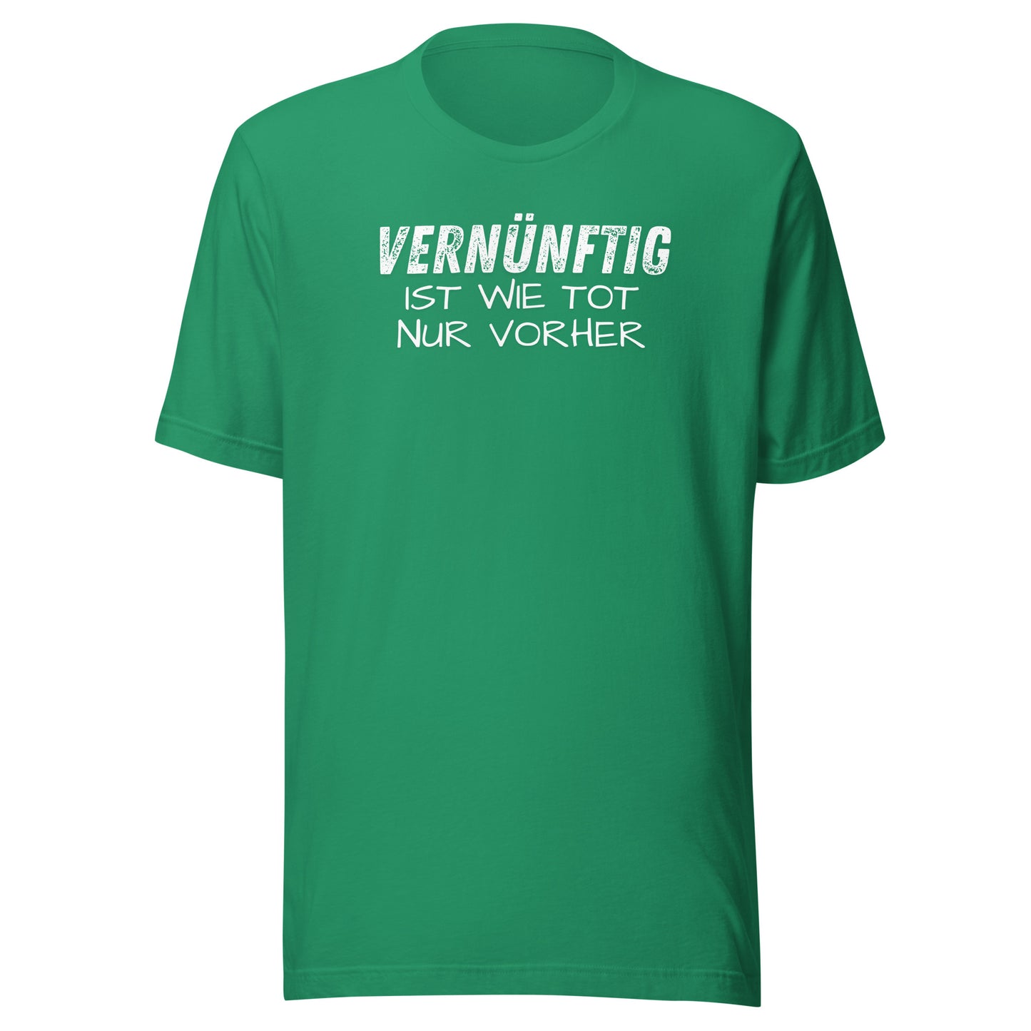 Vernünftig ist wie tot – nur vorher – Unisex T-Shirt