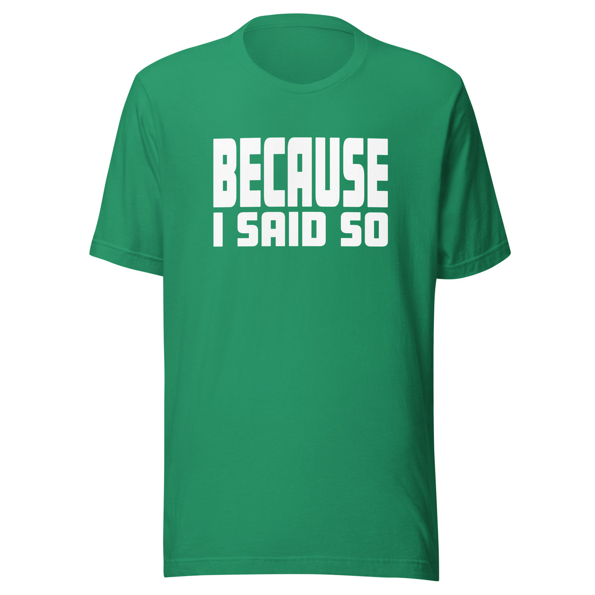 Because I Said So – Unisex T-Shirt – Vorderansicht