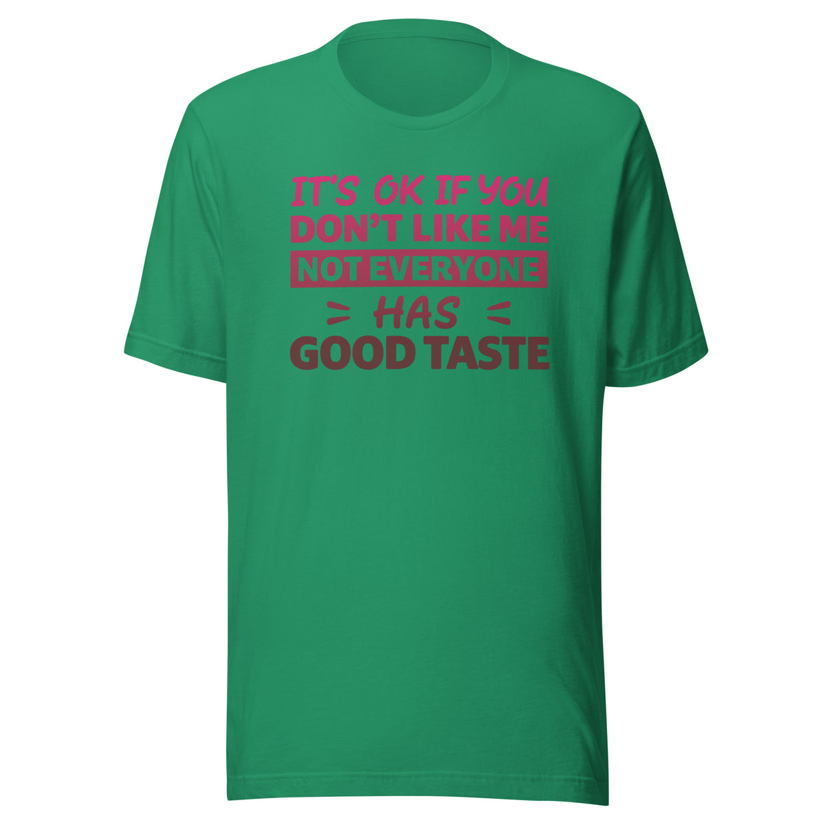 It’s OK If You Don’t Like Me – Good Taste – Unisex T-Shirt – Vorderansicht