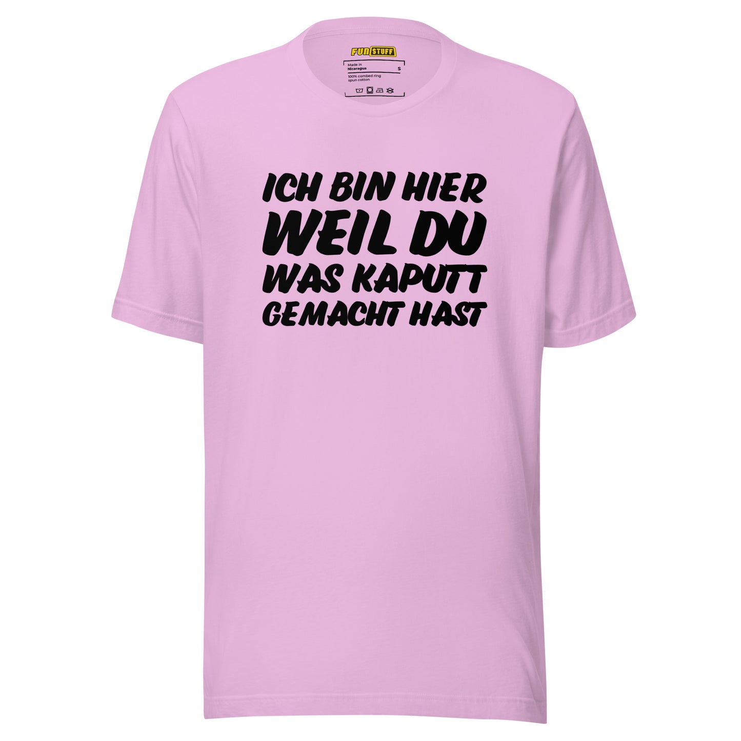 Ich bin hier, weil DU was kaputt gemacht hast - Unisex T-Shirt