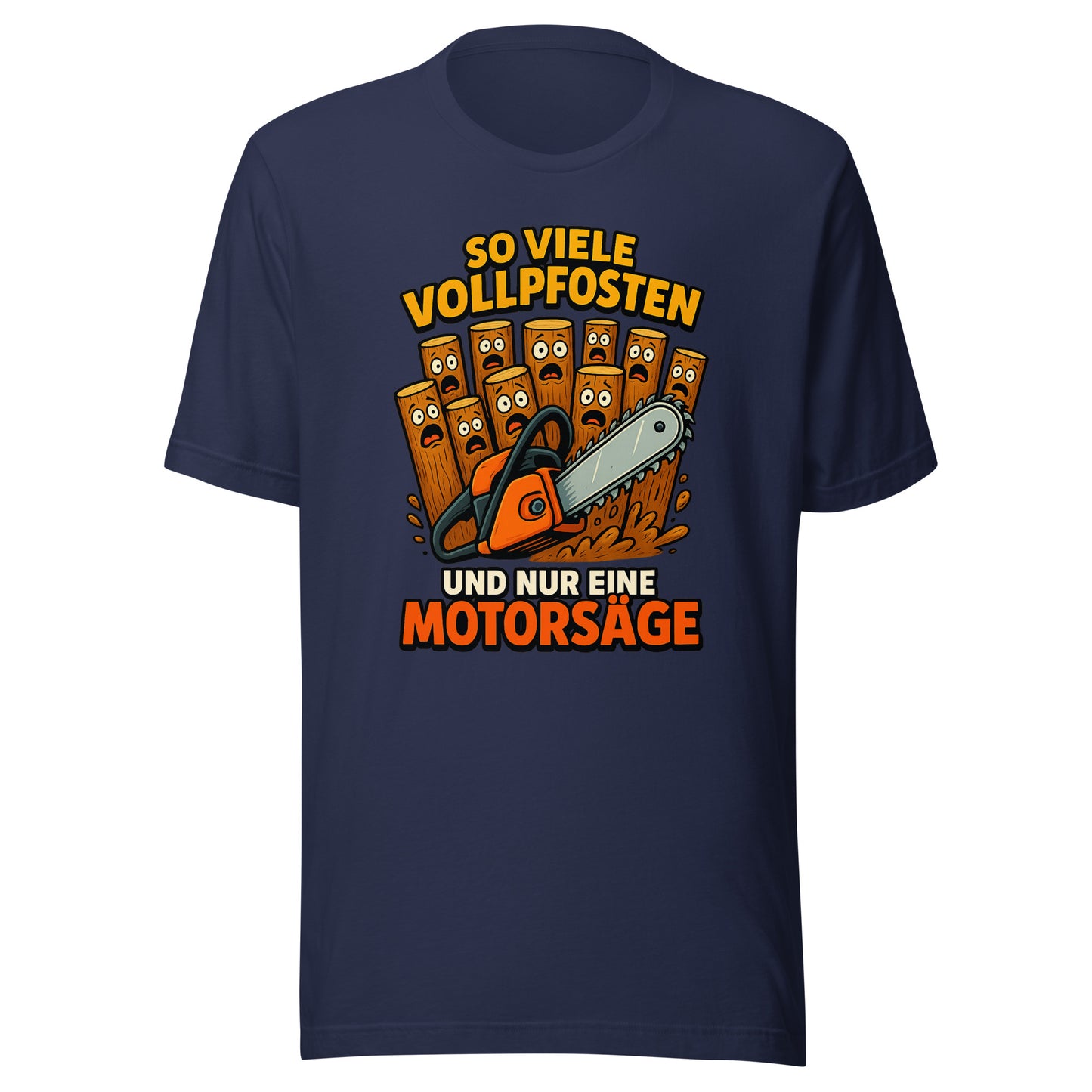 So viele Vollpfosten und nur eine Motorsäge – Unisex T-Shirt