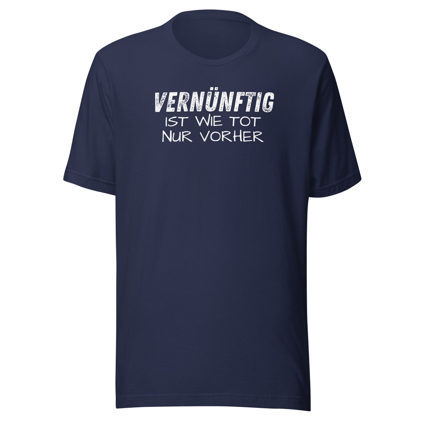 Vernünftig ist wie tot – nur vorher – Unisex T-Shirt