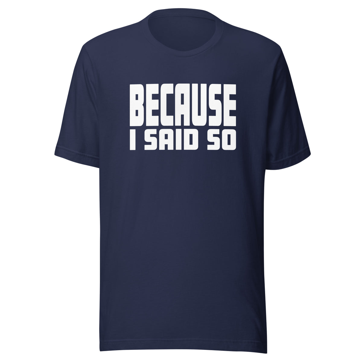 Because I Said So – Unisex T-Shirt – navyblau, Vorderansicht