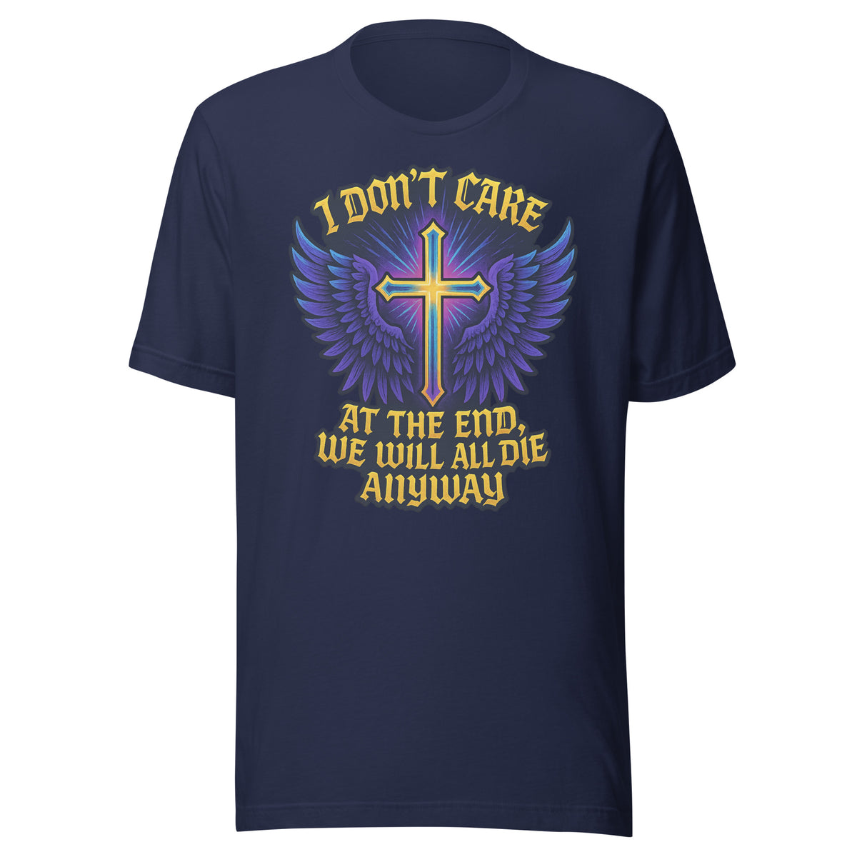 I Don’t Care – At The End, We Will All Die Anyway – Unisex T-Shirt – navyblau, Vorderansicht