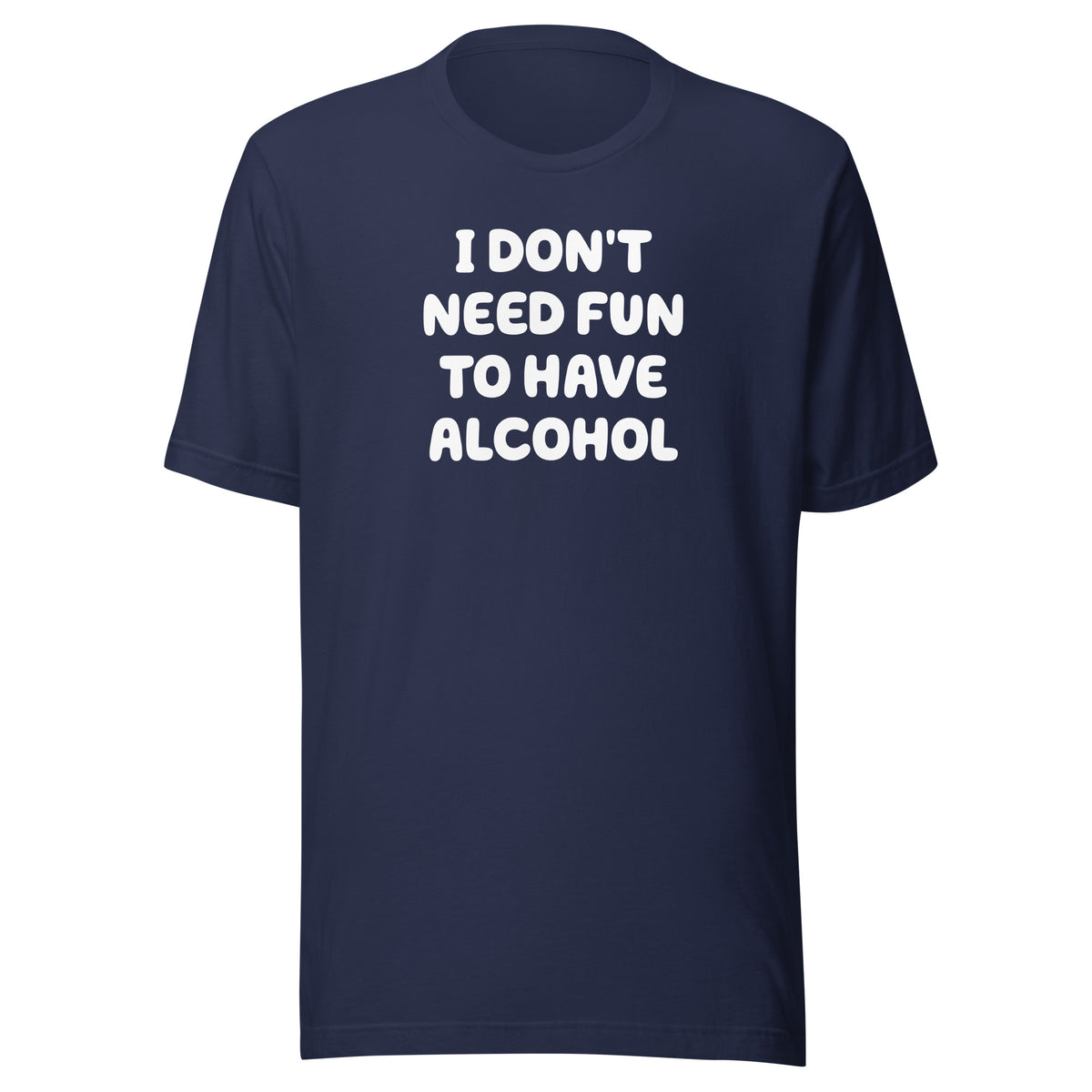 I Don’t Need Fun To Have Alcohol – Unisex T-Shirt – navyblau, Vorderansicht