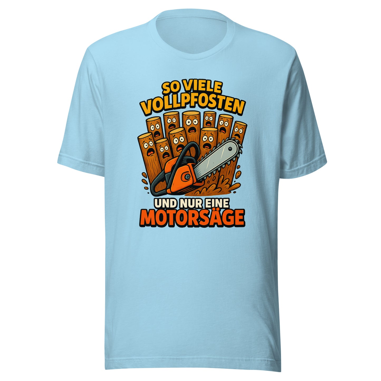So viele Vollpfosten und nur eine Motorsäge – Unisex T-Shirt