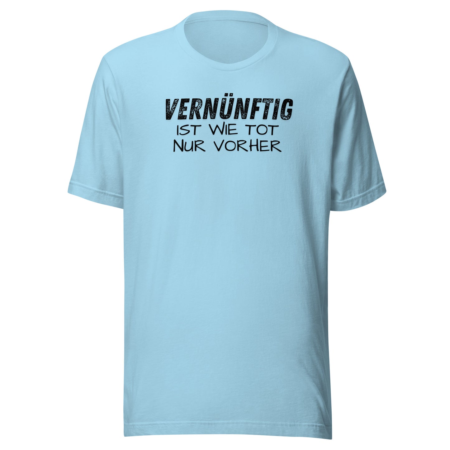 Vernünftig ist wie tot – nur vorher – Unisex T-Shirt