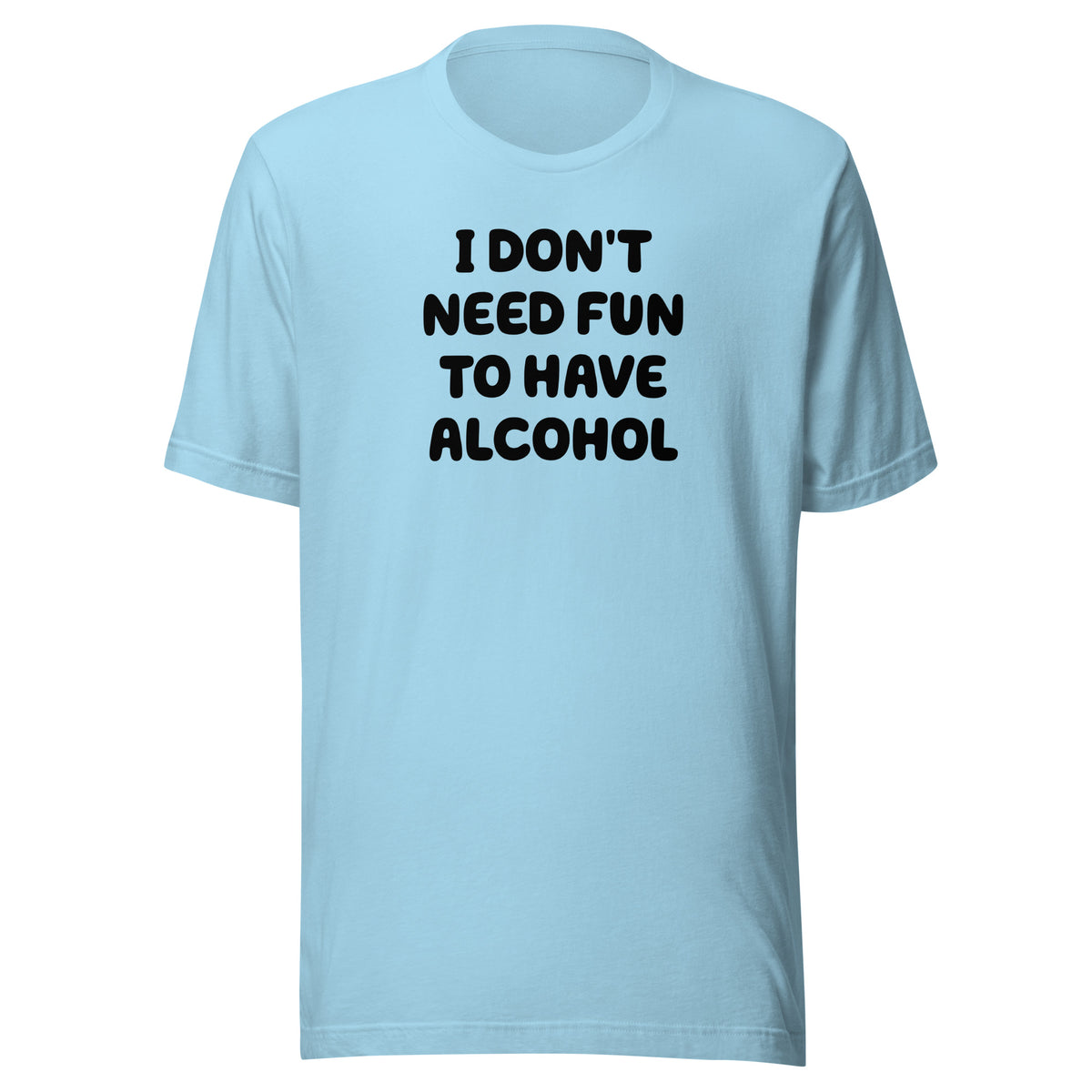 I Don’t Need Fun To Have Alcohol – Unisex T-Shirt – blau, Vorderansicht