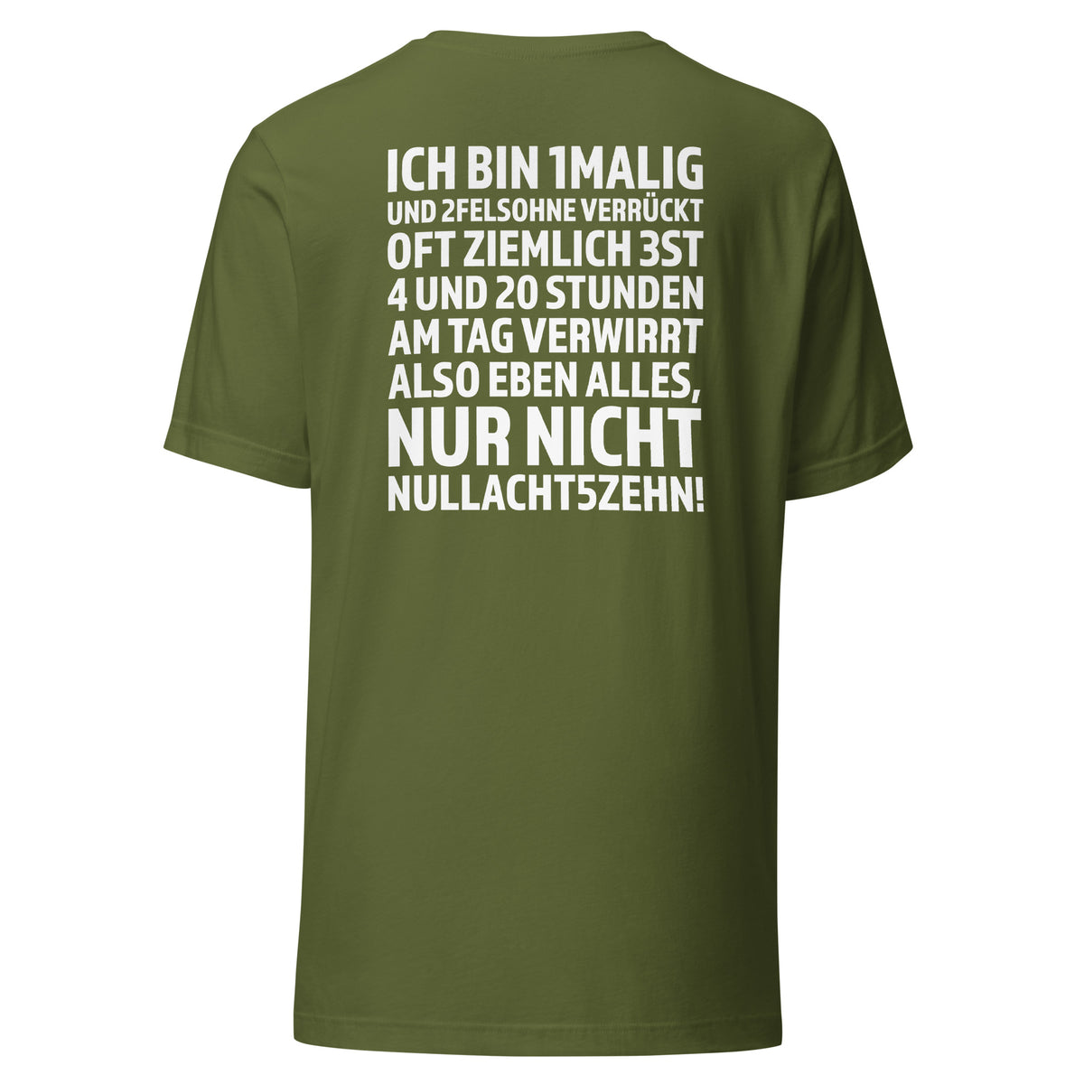 Ich bin 1malig – Nur nicht 08/15 – Unisex T-Shirt Backprint – olivgrün, Rückansicht