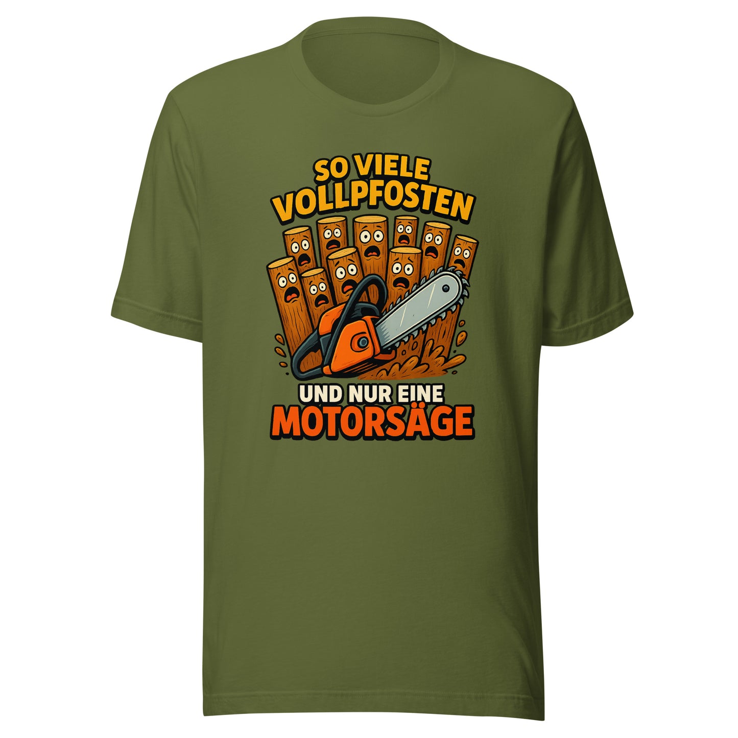 So viele Vollpfosten und nur eine Motorsäge – Unisex T-Shirt