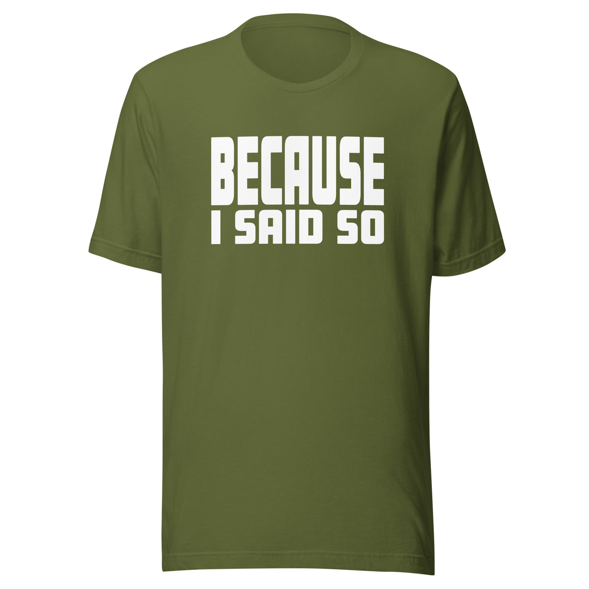 Because I Said So – Unisex T-Shirt – olivgrün, Vorderansicht