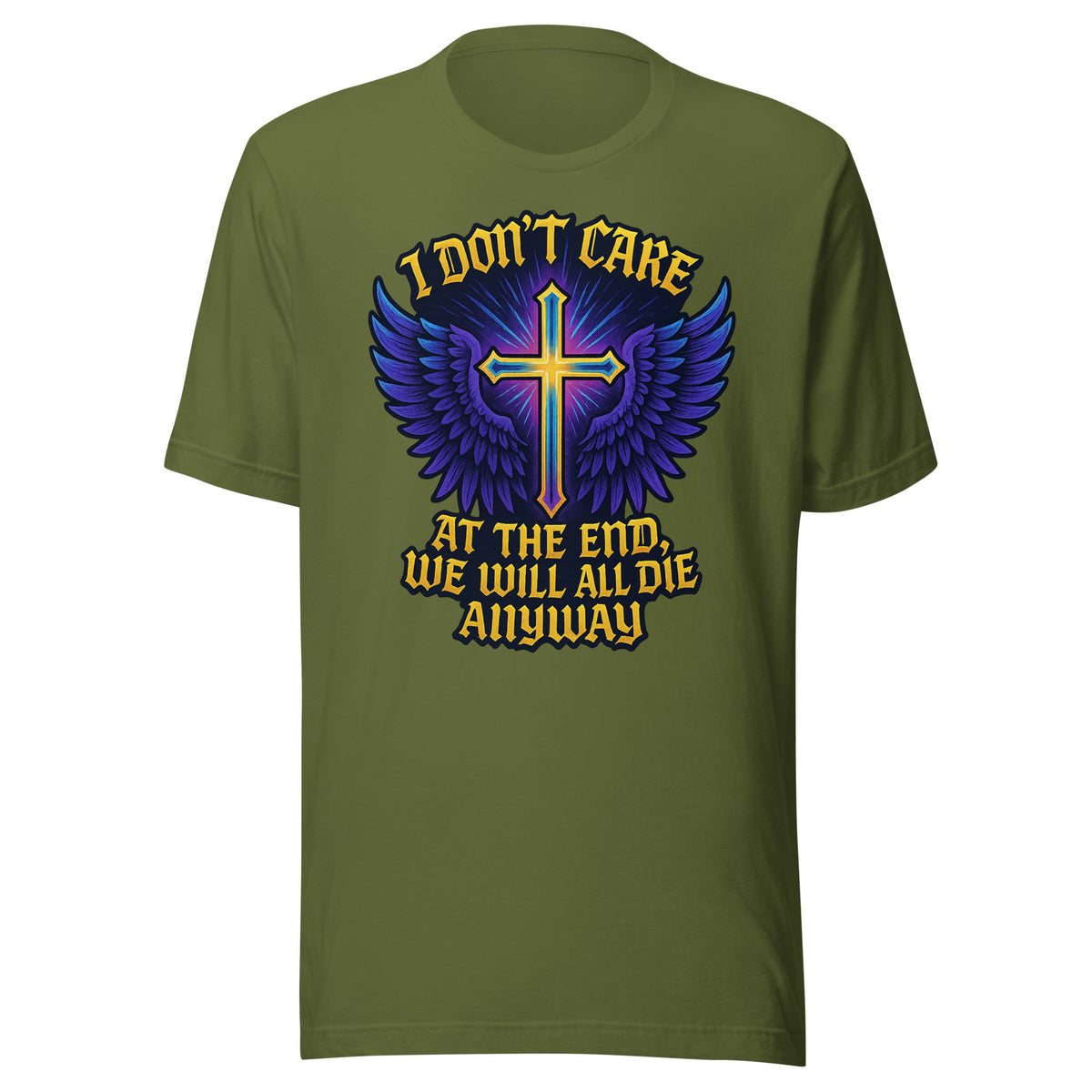 I Don’t Care – At The End, We Will All Die Anyway – Unisex T-Shirt – olivgrün, Vorderansicht