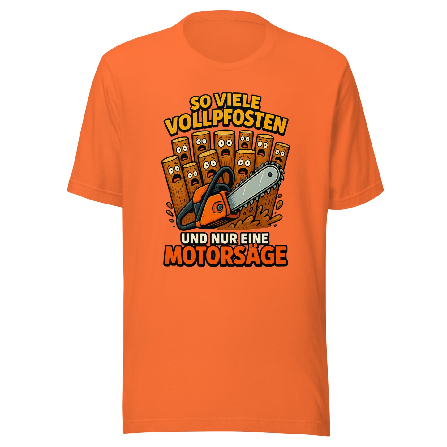 So viele Vollpfosten und nur eine Motorsäge – Unisex T-Shirt