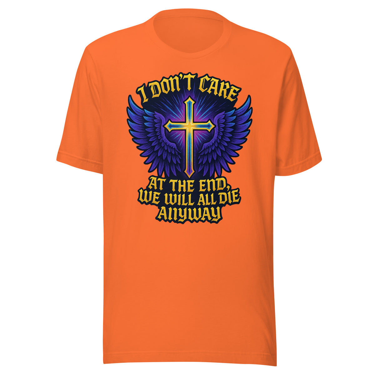 I Don’t Care – At The End, We Will All Die Anyway – Unisex T-Shirt – orange, Vorderansicht