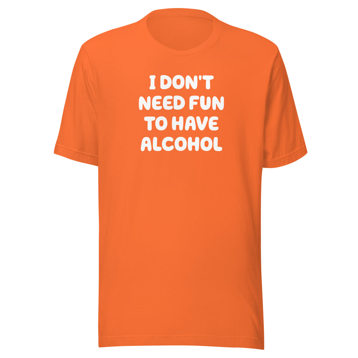 I Don’t Need Fun To Have Alcohol – Unisex T-Shirt – orange, Vorderansicht