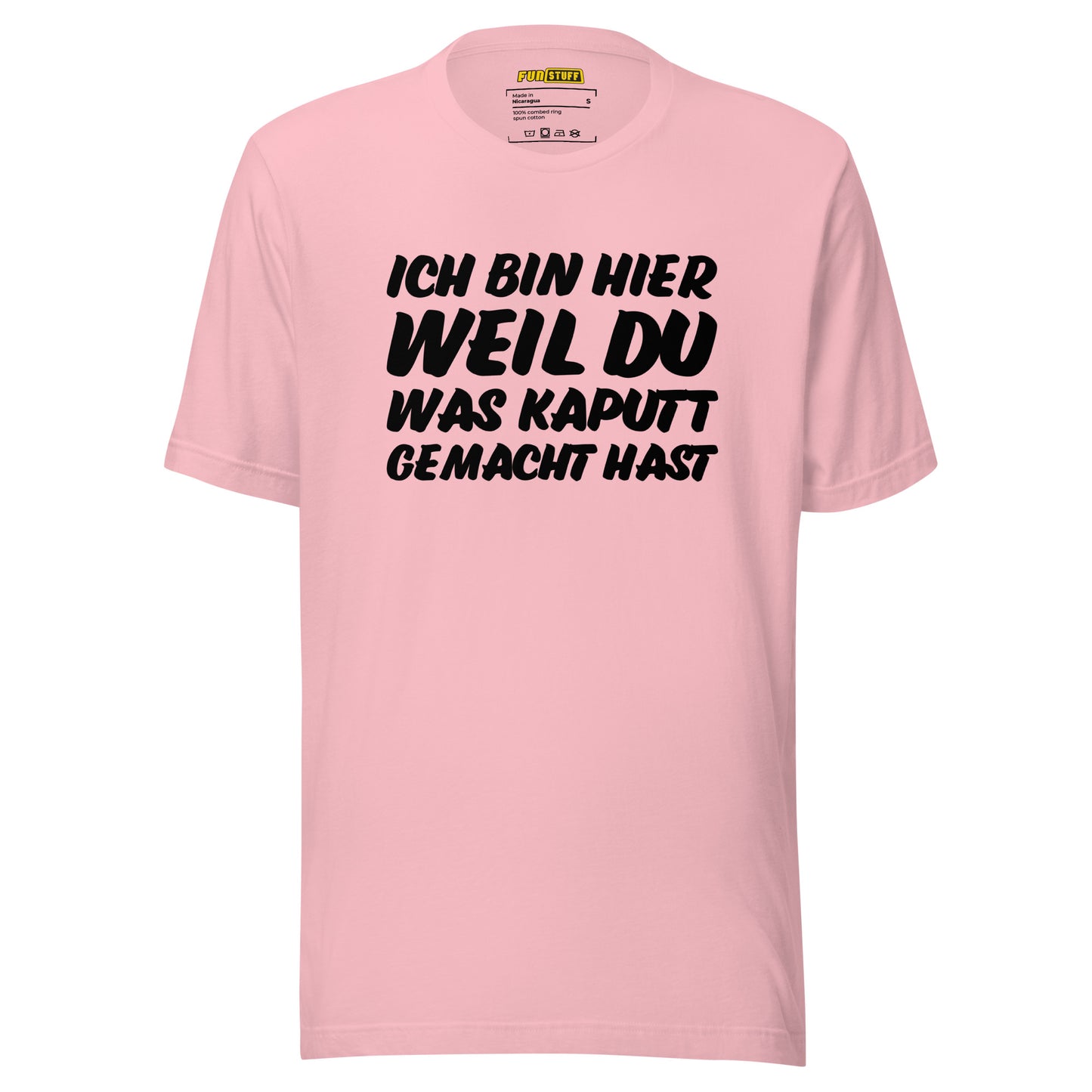 Ich bin hier, weil DU was kaputt gemacht hast - Unisex T-Shirt