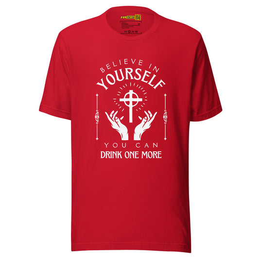 Believe in Yourself – You Can Drink One More (Unisex T-Shirt)