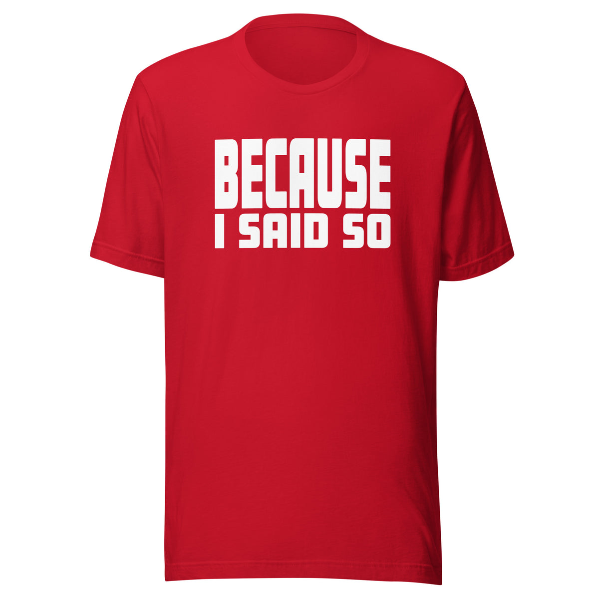 Because I Said So – Unisex T-Shirt – rot, Vorderansicht