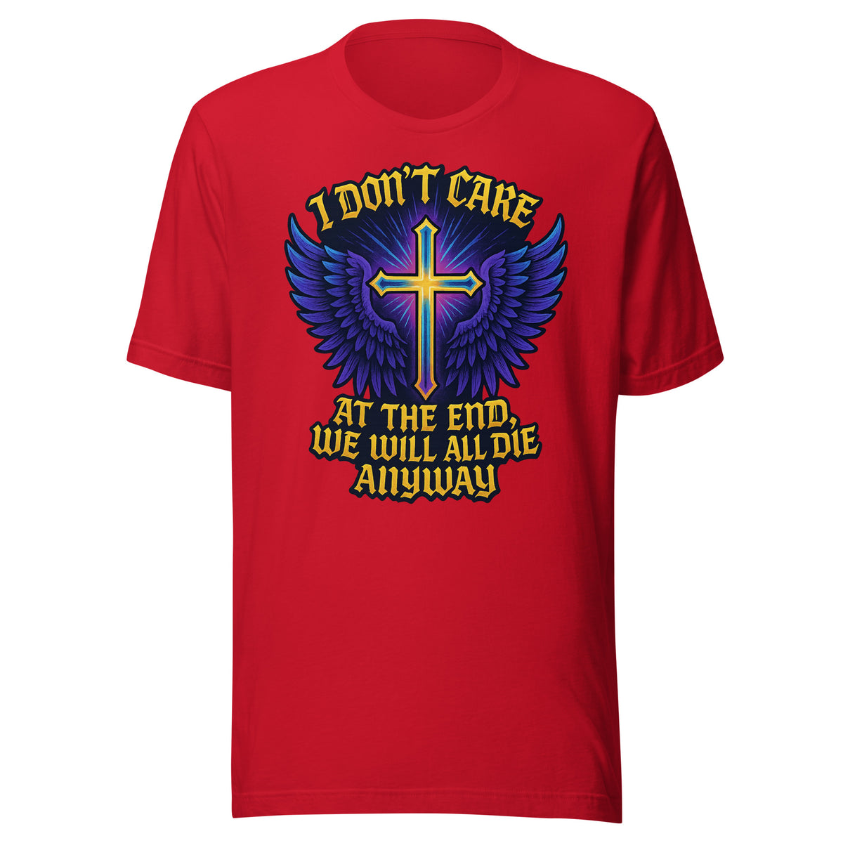 I Don’t Care – At The End, We Will All Die Anyway – Unisex T-Shirt – rot, Vorderansicht
