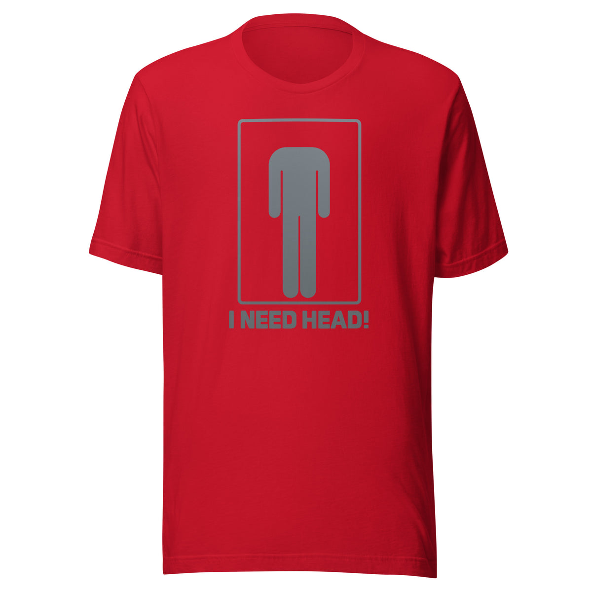 I Need Head. – Unisex T-Shirt – rot, Vorderansicht