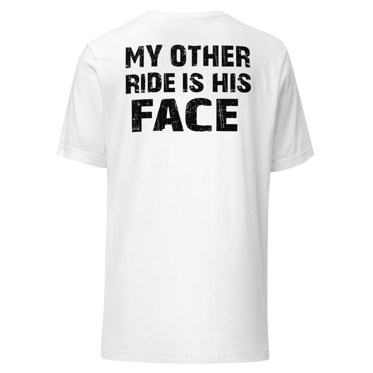 My Other Ride Is His Face – Backprint Unisex T-Shirt – weiß, Rückansicht
