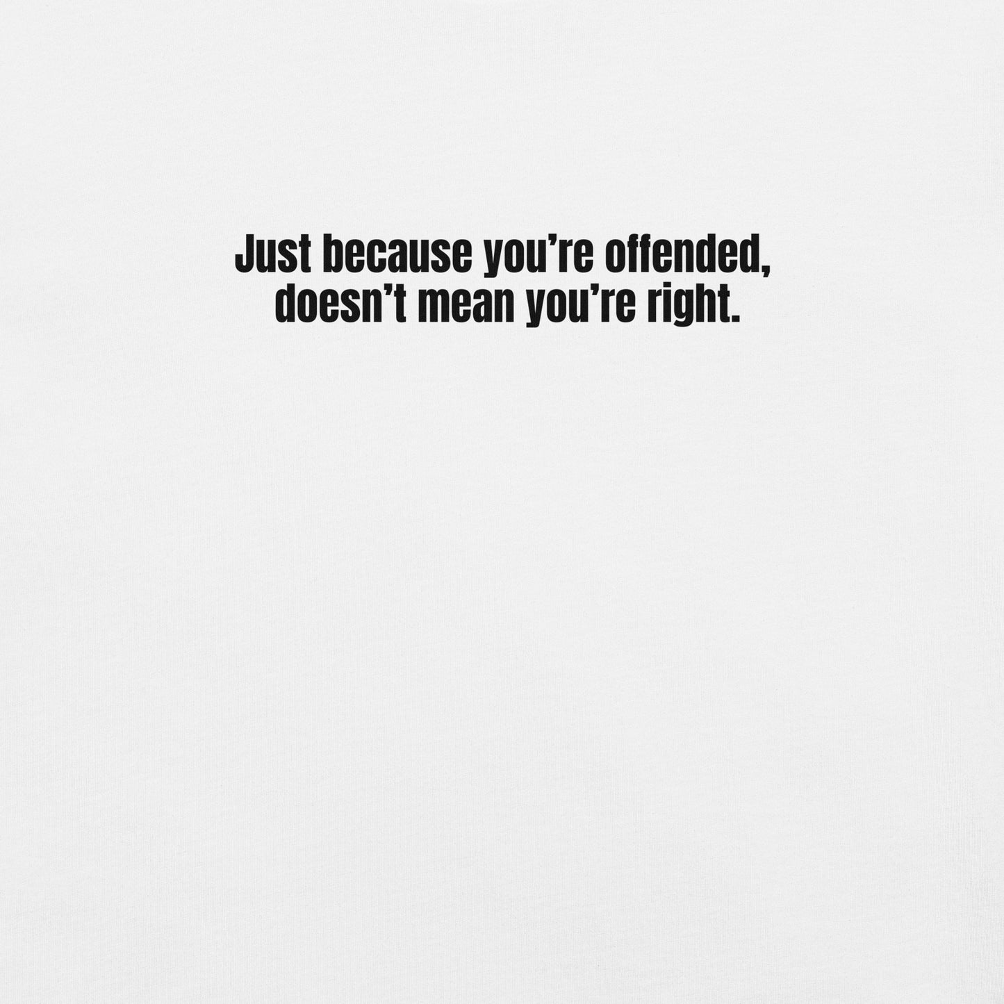Just Because You're Offended – Unisex T-Shirt